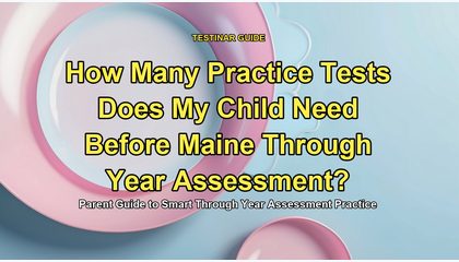 How Many Practice Tests Does My Child Need Before Maine Through Year Assessment?