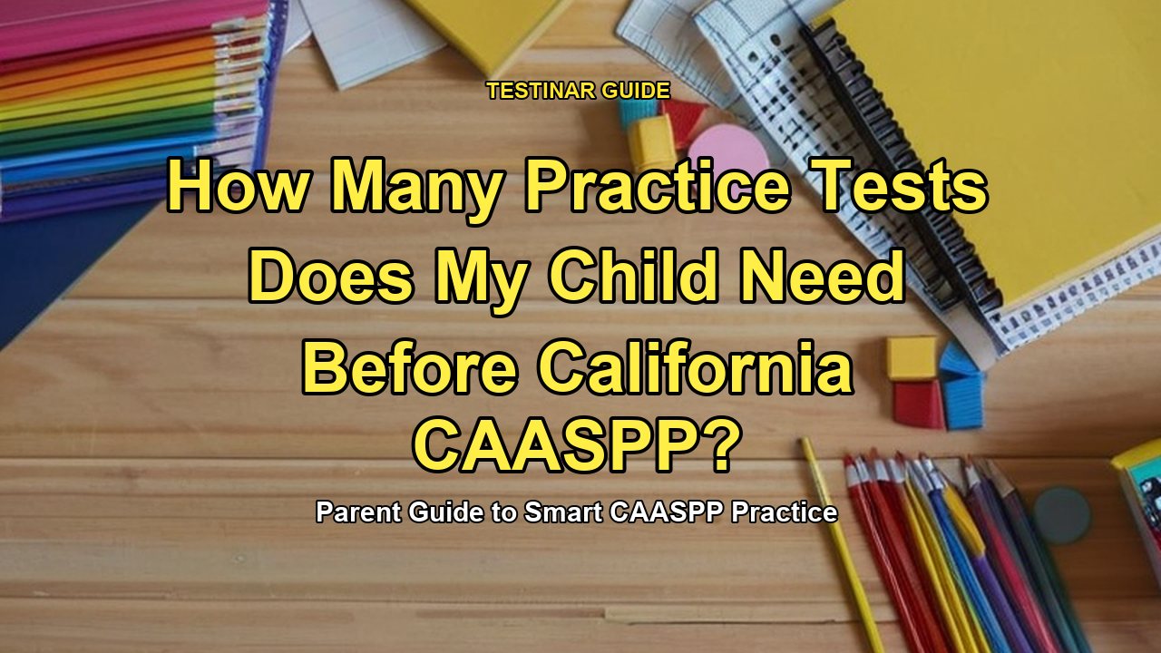 How Many Practice Tests Does My Child Need Before California CAASPP?