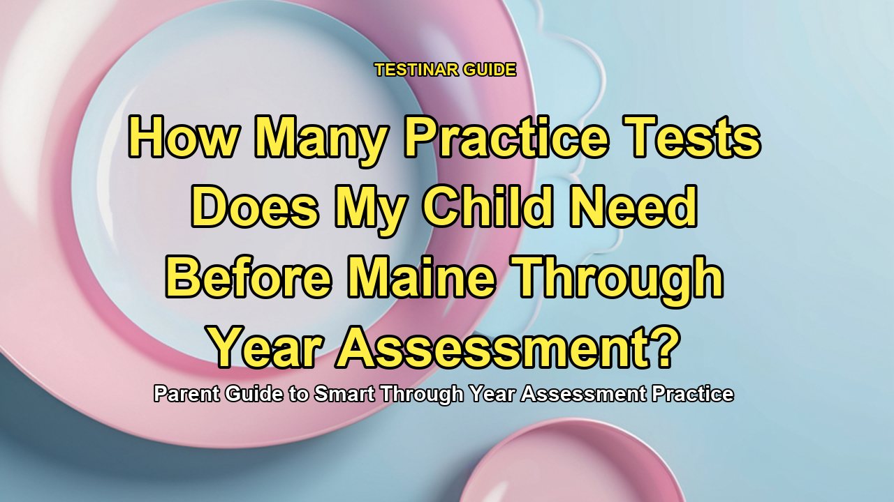 How Many Practice Tests Does My Child Need Before Maine Through Year Assessment?
