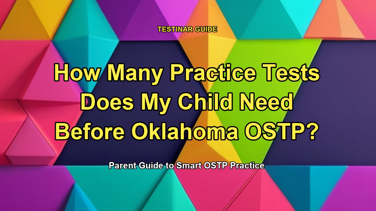 How Many Practice Tests Does My Child Need Before Oklahoma OSTP?
